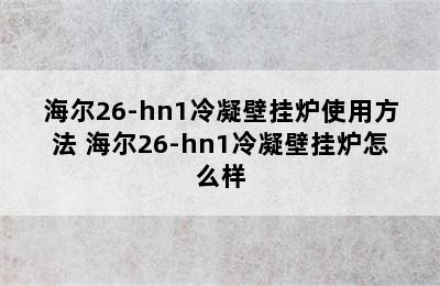 海尔26-hn1冷凝壁挂炉使用方法 海尔26-hn1冷凝壁挂炉怎么样